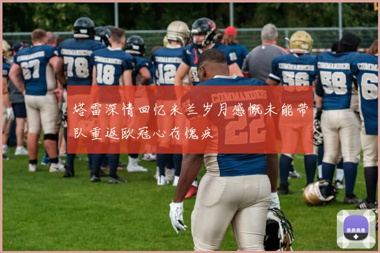塔雷深情回忆米兰岁月感慨未能带队重返欧冠心存愧疚