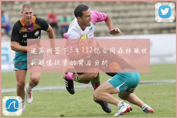 道苏姆签下5年112亿合同森林狼收获超值投资的背后分析