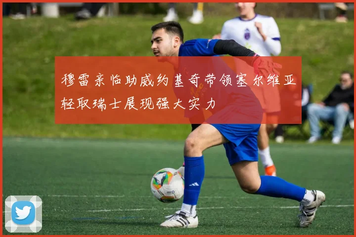 穆雷亲临助威约基奇带领塞尔维亚轻取瑞士展现强大实力